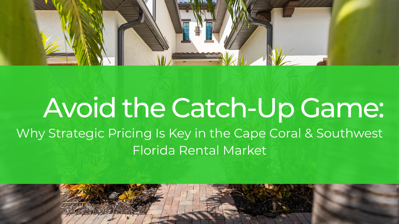 Avoid the Catch-Up Game: Why Strategic Pricing Is Key in the Cape Coral & Southwest Florida Rental Market